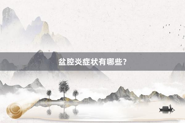 盆腔炎症状有哪些？